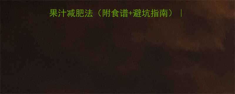 30天瘦10斤蔬菜水果汁减肥法附食谱避坑指南健康不反弹的懒人减脂攻略-第1张图片-ZBLOG