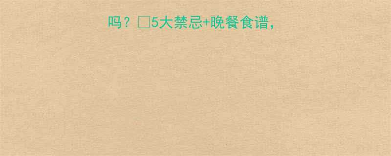 🌟减脂期晚上能吃东西吗？✅5大禁忌+晚餐食谱，让你瘦得健康又快乐！🌟-第1张图片-ZBLOG