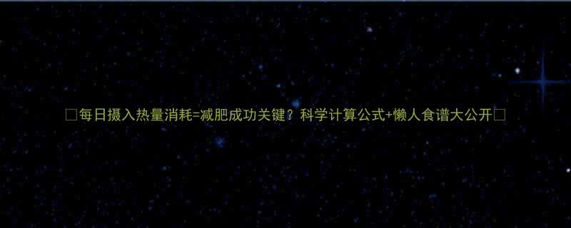 每日摄入热量消耗减肥成功关键科学计算公式懒人食谱大公开-第1张图片-ZBLOG