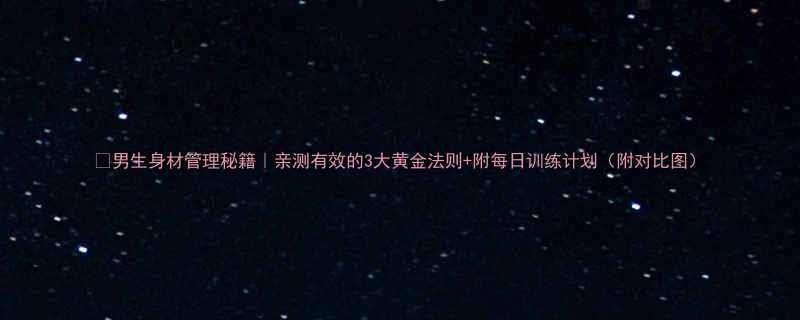 男生身材管理秘籍亲测有效的3大黄金法则附每日训练计划附对比图-第1张图片-ZBLOG