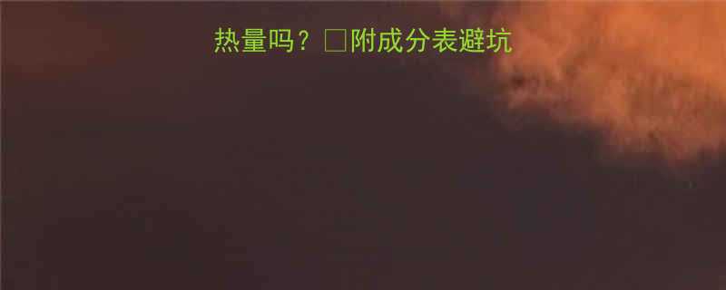 药品中的淀粉有热量吗附成分表避坑指南超全干货-第1张图片-ZBLOG