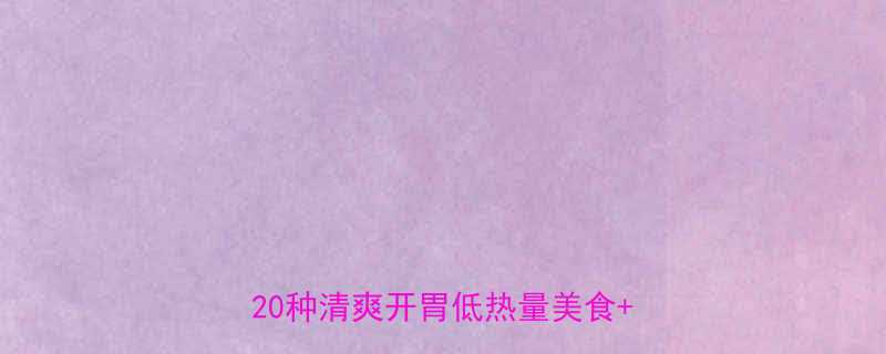 🌿夏季晚餐低卡清单｜减脂期必看！20种清爽开胃低热量美食+搭配公式-第1张图片-ZBLOG