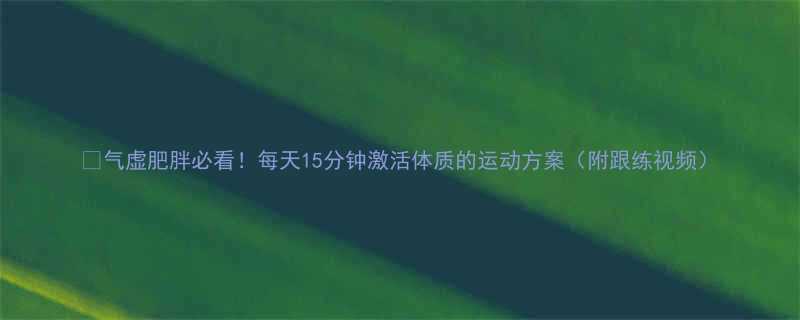 15分钟激活体质的运动方案（附跟练视频）-第1张图片-ZBLOG