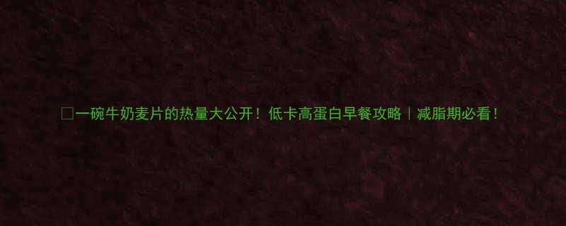 一碗牛奶麦片的热量大公开低卡高蛋白早餐攻略减脂期必看-第1张图片-ZBLOG