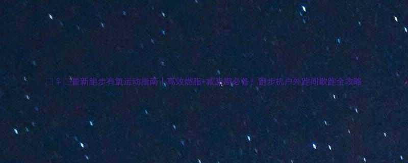 最新跑步有氧运动指南高效燃脂减脂期必备跑步机户外跑间歇跑全攻略-第1张图片-ZBLOG