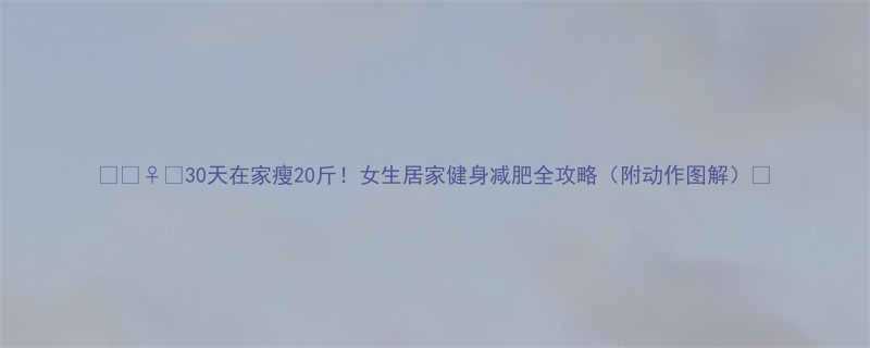 30天在家瘦20斤女生居家健身减肥全攻略附动作图解-第1张图片-ZBLOG