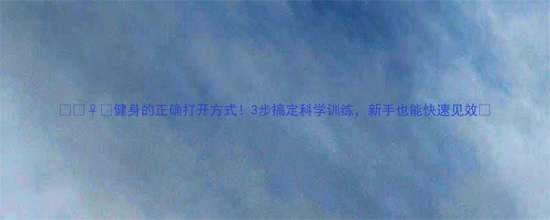 3步搞定科学训练，新手也能快速见效✨-第1张图片-ZBLOG
