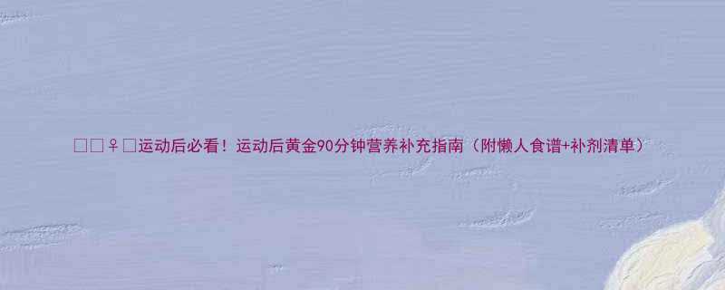 运动后必看运动后黄金90分钟营养补充指南附懒人食谱补剂清单-第1张图片-ZBLOG