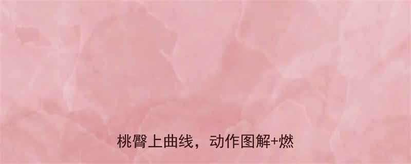 臀上肌训练全攻略在家练出蜜桃臀上曲线动作图解燃脂跟练-第1张图片-ZBLOG