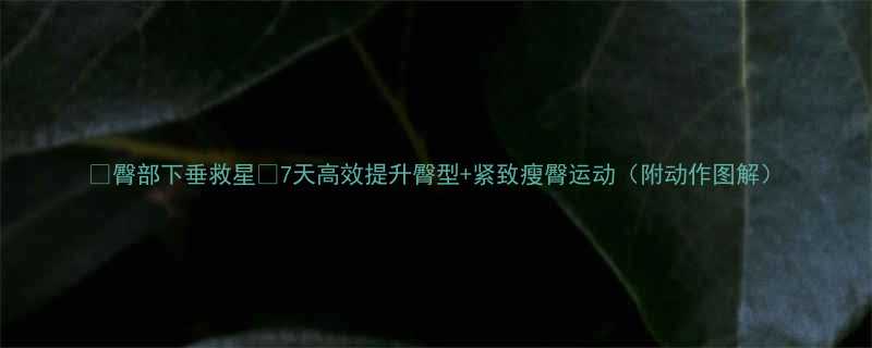 臀部下垂救星7天高效提升臀型紧致瘦臀运动附动作图解-第3张图片-ZBLOG