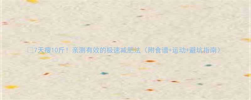 7天瘦10斤亲测有效的极速减肥法附食谱运动避坑指南-第1张图片-ZBLOG