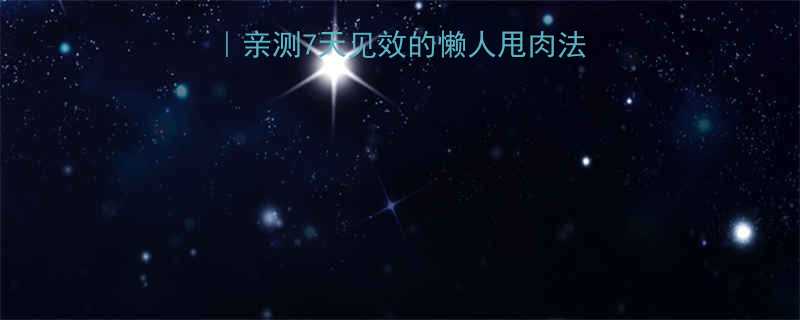 30斤减重全攻略亲测7天见效的懒人甩肉法附每日饮食运动表-第1张图片-ZBLOG