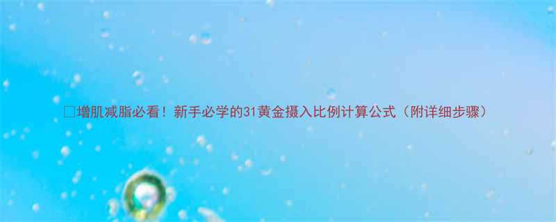 增肌减脂必看新手必学的31黄金摄入比例计算公式附详细步骤-第1张图片-ZBLOG