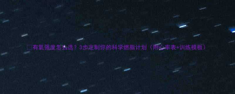 有氧强度怎么选3步定制你的科学燃脂计划附心率表训练模板-第1张图片-ZBLOG