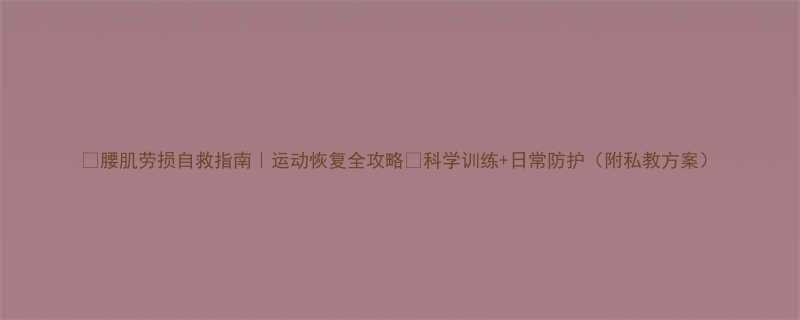 腰肌劳损自救指南运动恢复全攻略科学训练日常防护附私教方案-第1张图片-ZBLOG