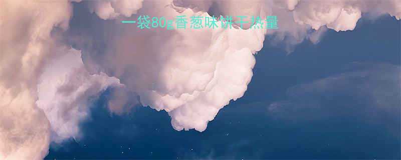 香葱饼干热量表一袋80g香葱味饼干热量多少低卡减肥必看-第1张图片-ZBLOG