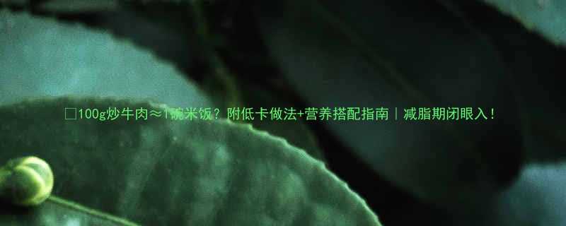 100g炒牛肉1碗米饭附低卡做法营养搭配指南减脂期闭眼入-第1张图片-ZBLOG