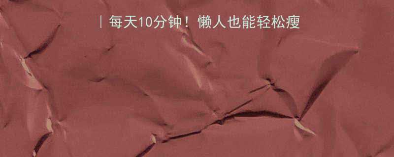 🔥130卡路里燃脂运动｜每天10分钟！懒人也能轻松瘦的居家训练（附跟练计划）-第3张图片-ZBLOG