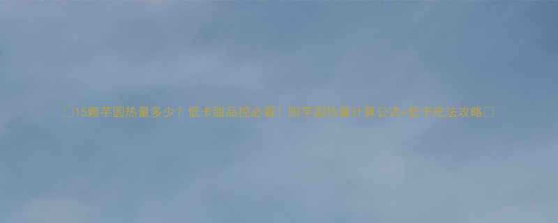 15颗芋圆热量多少低卡甜品控必看附芋圆热量计算公式低卡吃法攻略-第1张图片-ZBLOG