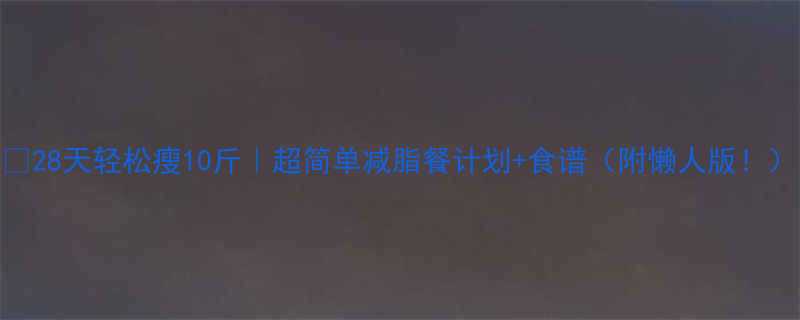 28天轻松瘦10斤超简单减脂餐计划食谱附懒人版-第3张图片-ZBLOG