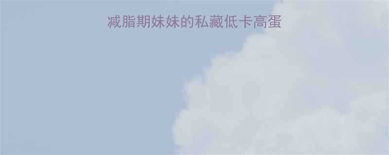 30天健康食谱减脂期妹妹的私藏低卡高蛋白餐单附具体做法-第1张图片-ZBLOG