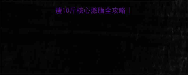 30天平板支撑暴瘦10斤核心燃脂全攻略附每日训练计划表-第1张图片-ZBLOG