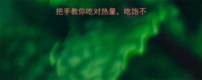 310千卡手把手教你吃对热量吃饱不胖的秘诀全在这-第1张图片-ZBLOG