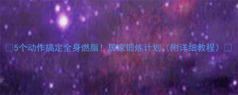 5个动作搞定全身燃脂居家锻炼计划附详细教程-第1张图片-ZBLOG