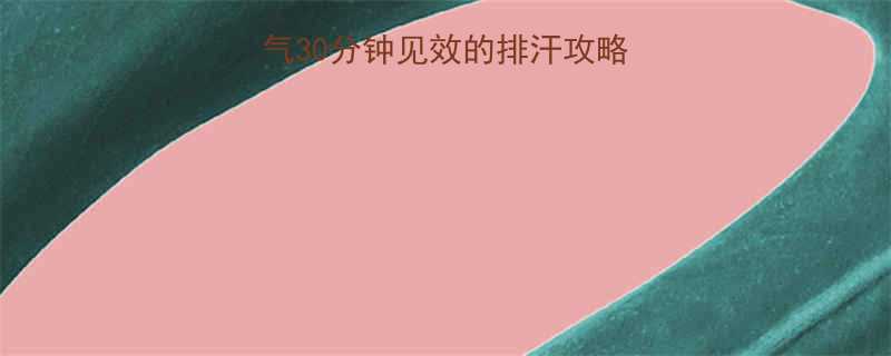 5种运动暴汗排湿气30分钟见效的排汗攻略附懒人跟练计划-第1张图片-ZBLOG