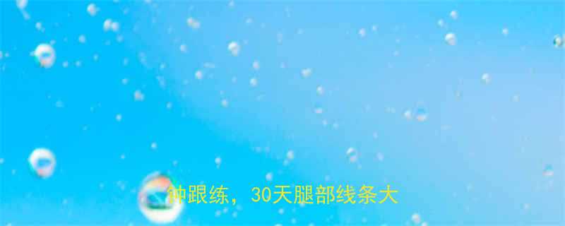 7天瘦腿运动计划每天15分钟跟练30天腿部线条大公开-第1张图片-ZBLOG