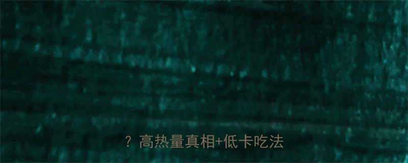 +低卡吃法攻略！-第3张图片-ZBLOG