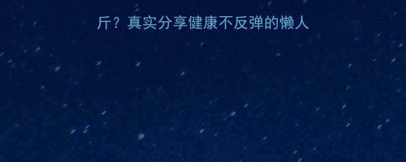 不运动一个月减20斤真实分享健康不反弹的懒人减肥法附食谱作息表-第1张图片-ZBLOG
