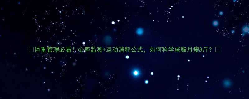 体重管理必看心率监测运动消耗公式如何科学减脂月瘦8斤-第3张图片-ZBLOG