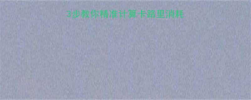 🔥健身消耗怎么算？3步教你精准计算卡路里消耗（附公式+实操指南）-第2张图片-ZBLOG