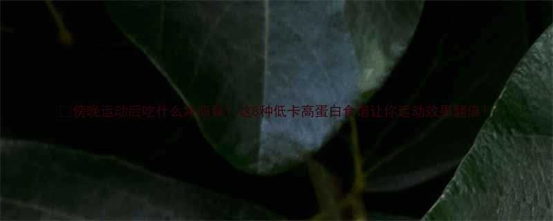 傍晚运动后吃什么减脂餐这8种低卡高蛋白食谱让你运动效果翻倍-第2张图片-ZBLOG