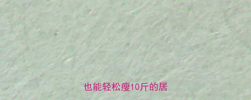 10斤的居家攻略-第1张图片-ZBLOG