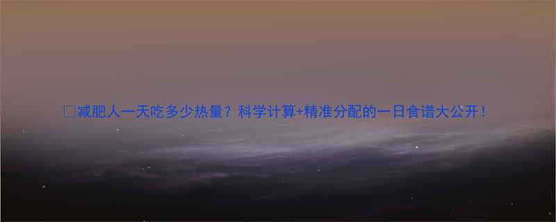 减肥人一天吃多少热量科学计算精准分配的一日食谱大公开-第1张图片-ZBLOG