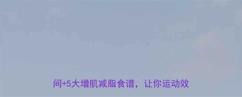 减肥运动后吃多少合适科学配比黄金时间5大增肌减脂食谱让你运动效果翻倍-第1张图片-ZBLOG
