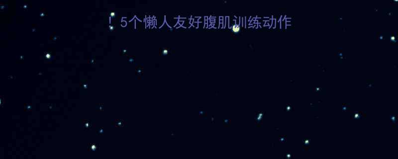 在家就能练出马甲线5个懒人友好腹肌训练动作附30天效果对比图-第1张图片-ZBLOG