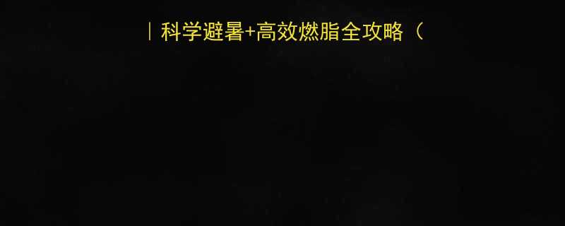 夏季运动黄金指南科学避暑高效燃脂全攻略附时间表装备清单-第1张图片-ZBLOG