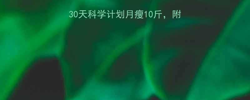 女生运动减肥必看30天科学计划月瘦10斤附详细饮食表避坑指南-第1张图片-ZBLOG