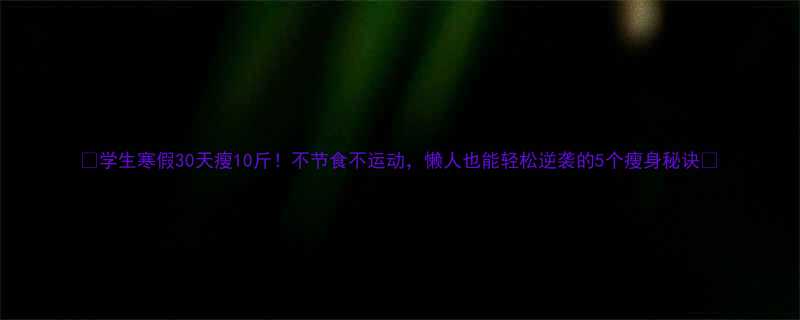 30天瘦10斤！不节食不运动，懒人也能轻松逆袭的5个瘦身秘诀💪-第2张图片-ZBLOG