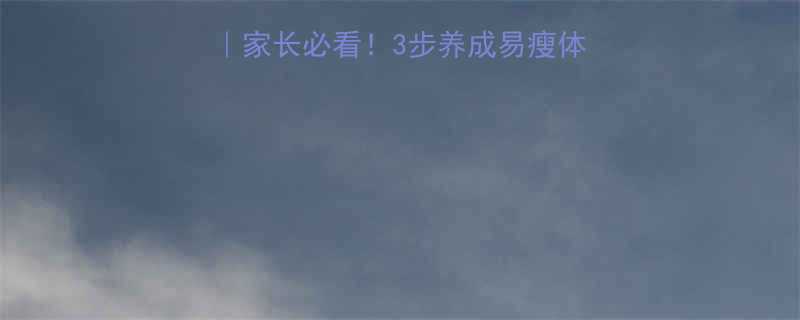 小学生科学减肥指南家长必看3步养成易瘦体质10个趣味运动游戏-第1张图片-ZBLOG