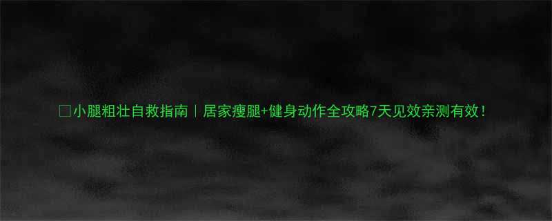 小腿粗壮自救指南居家瘦腿健身动作全攻略7天见效亲测有效-第1张图片-ZBLOG