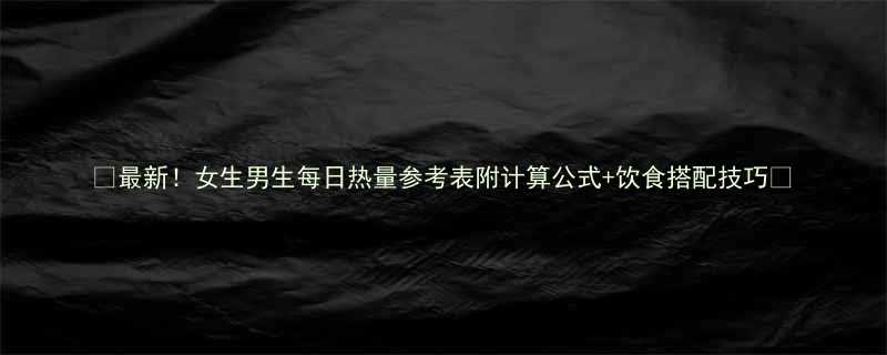 最新女生男生每日热量参考表附计算公式饮食搭配技巧-第3张图片-ZBLOG