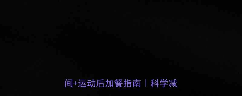 有氧运动消耗哪些营养3大黄金时间运动后加餐指南科学减脂必看-第1张图片-ZBLOG