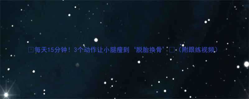 🔥每天15分钟！3个动作让小腿瘦到‘脱胎换骨’✨（附跟练视频）-第1张图片-ZBLOG