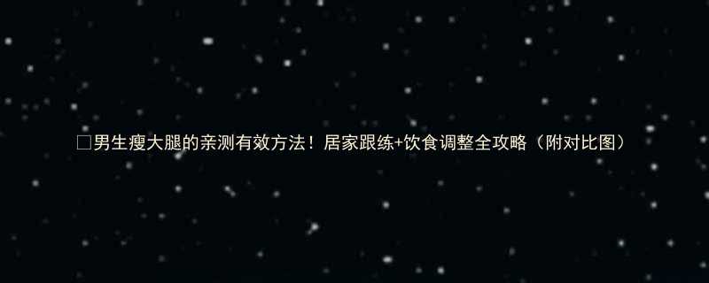 男生瘦大腿的亲测有效方法居家跟练饮食调整全攻略附对比图-第3张图片-ZBLOG