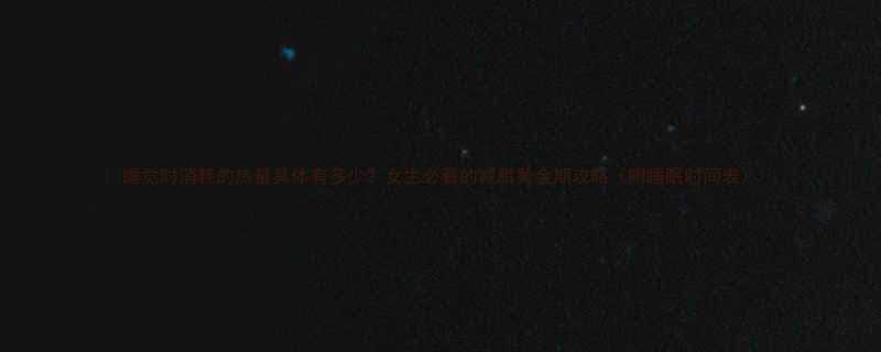 睡觉时消耗的热量具体有多少女生必看的减脂黄金期攻略附睡眠时间表-第1张图片-ZBLOG