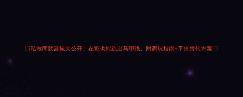 私教同款器械大公开在家也能练出马甲线附避坑指南平价替代方案-第2张图片-ZBLOG